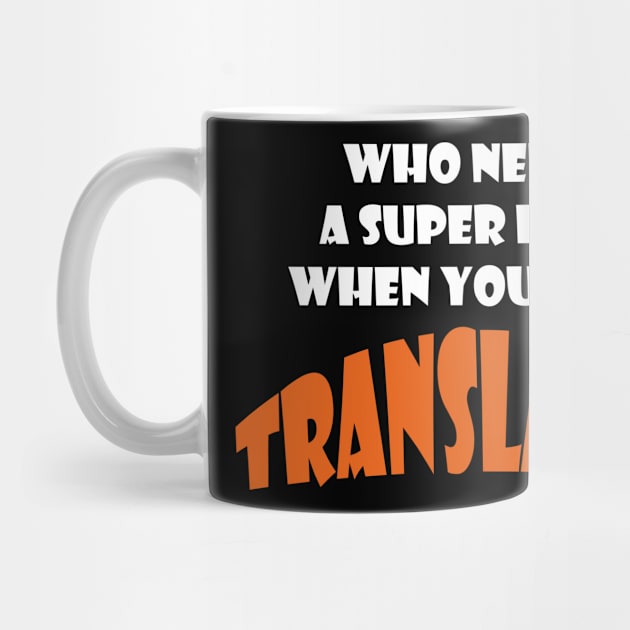 Whi need a super hero when you are a Translator T-shirts by haloosh